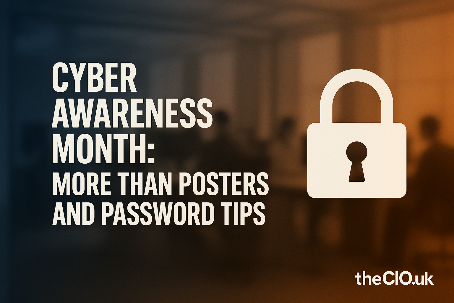 Cyber Awareness Month is about habits, workflows and outcomes, not posters